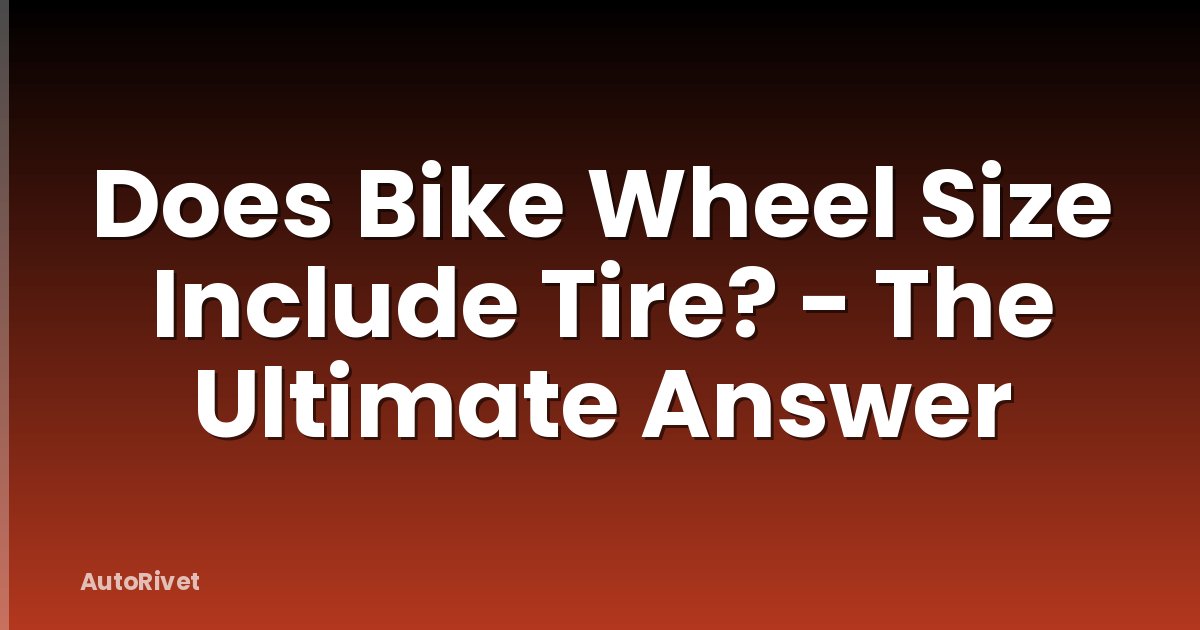 Does Bike Wheel Size Include Tire? - The Ultimate Answer