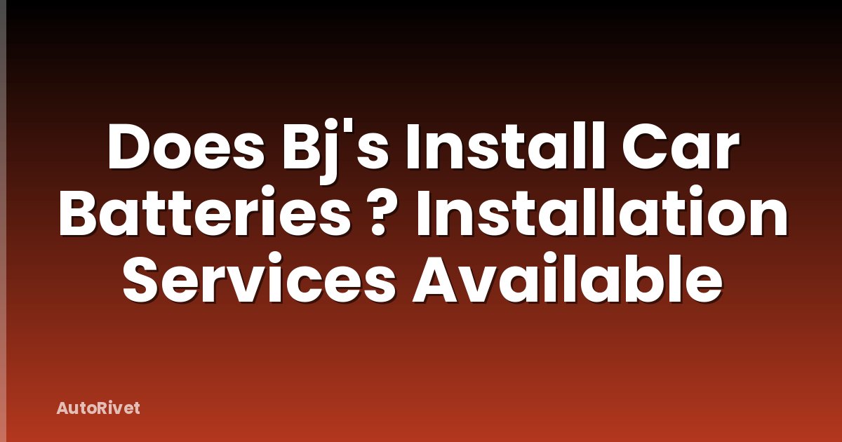 Does Bj's Install Car Batteries ? Installation Services Available