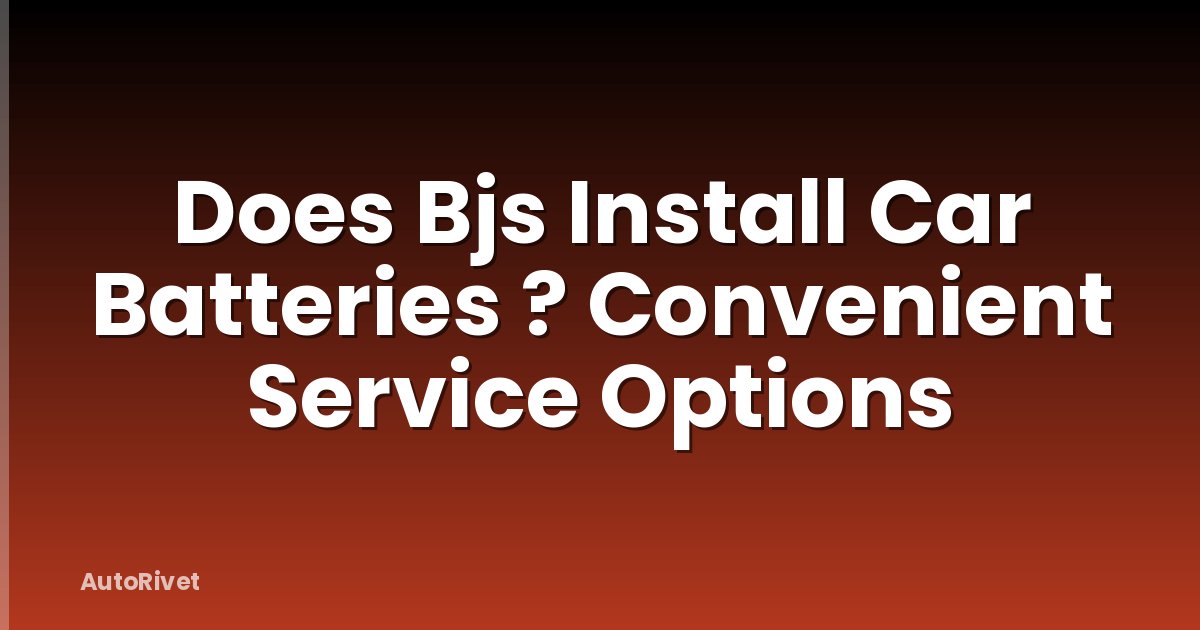 Does Bjs Install Car Batteries ? Convenient Service Options
