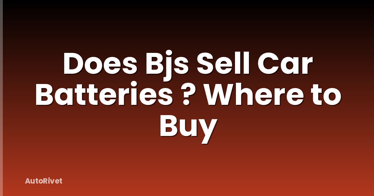Does Bjs Sell Car Batteries ? Where to Buy