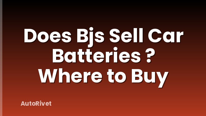 Does Bjs Sell Car Batteries ? Where to Buy