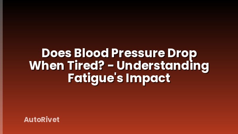 Does Blood Pressure Drop When Tired? - Understanding Fatigue's Impact