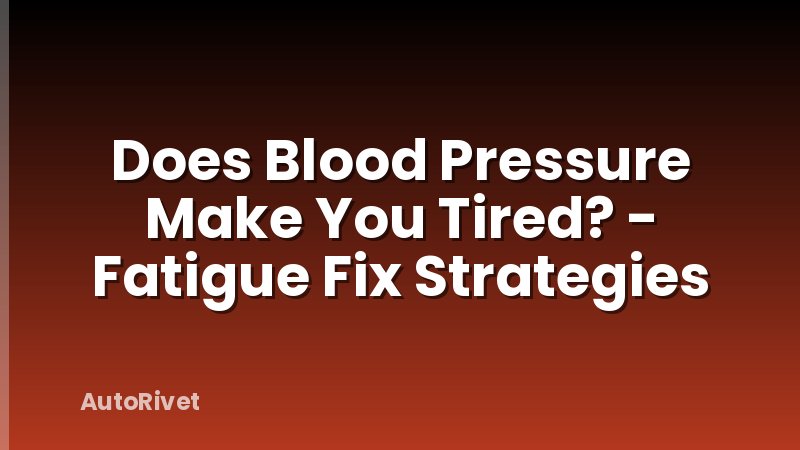 Does Blood Pressure Make You Tired? - Fatigue Fix Strategies