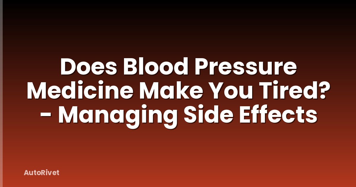 Does Blood Pressure Medicine Make You Tired? - Managing Side Effects