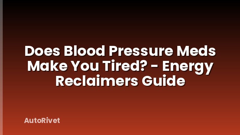 Does Blood Pressure Meds Make You Tired? - Energy Reclaimers Guide