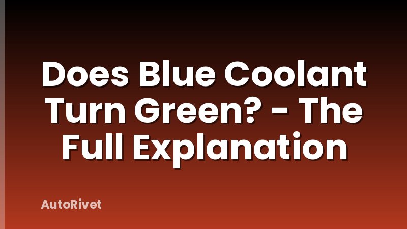 Does Blue Coolant Turn Green? - The Full Explanation