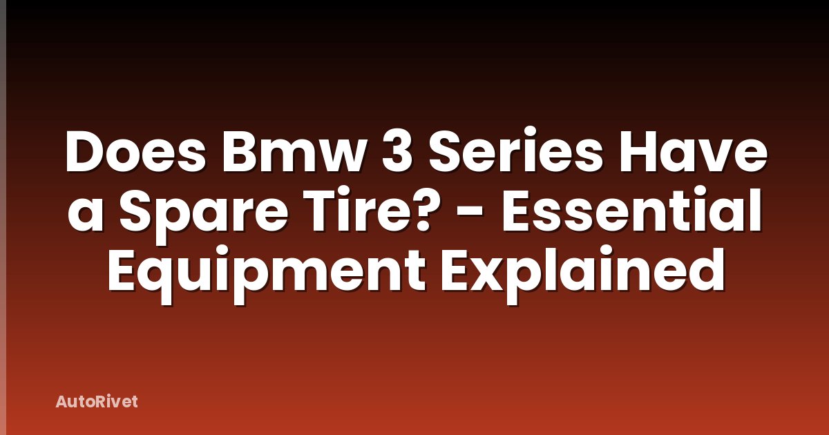 Does Bmw 3 Series Have a Spare Tire? - Essential Equipment Explained