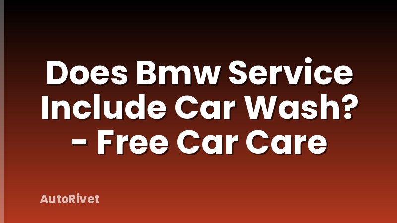 Does Bmw Service Include Car Wash? - Free Car Care