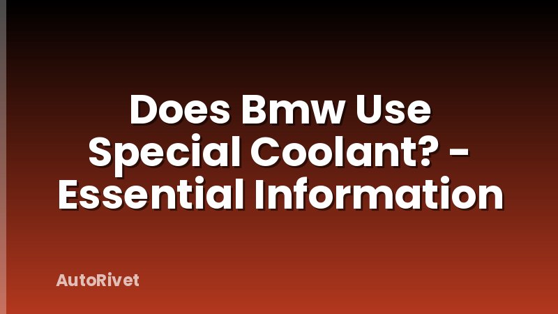 Does Bmw Use Special Coolant? - Essential Information