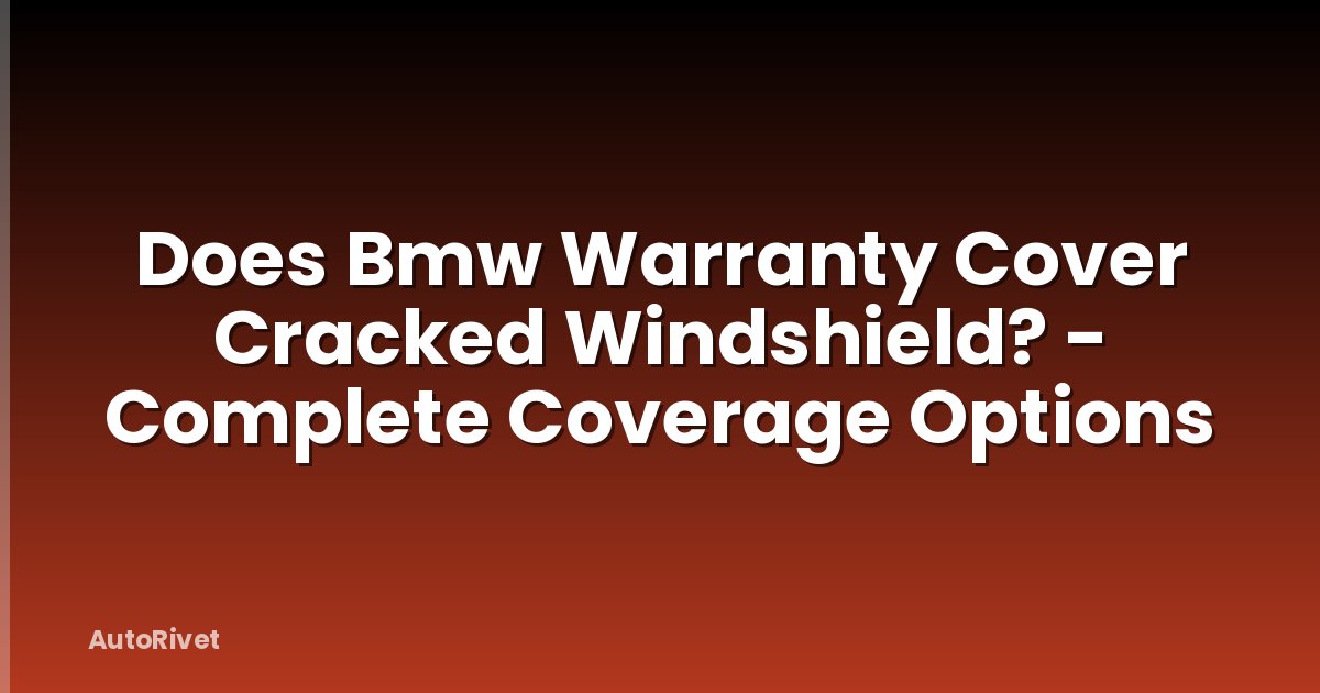 Does Bmw Warranty Cover Cracked Windshield? - Complete Coverage Options