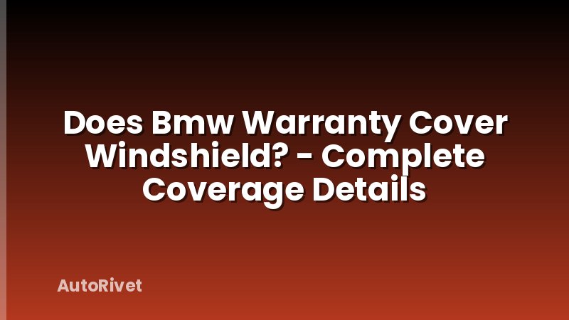 Does Bmw Warranty Cover Windshield? - Complete Coverage Details