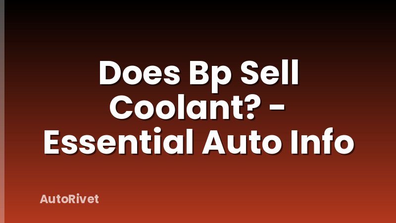 Does Bp Sell Coolant? - Essential Auto Info