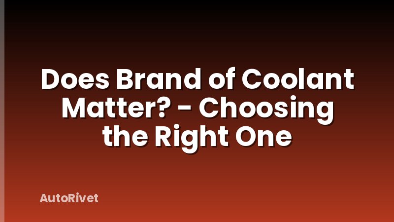 Does Brand of Coolant Matter? - Choosing the Right One