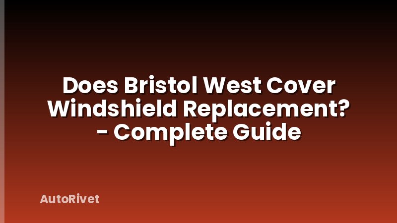 Does Bristol West Cover Windshield Replacement? - Complete Guide