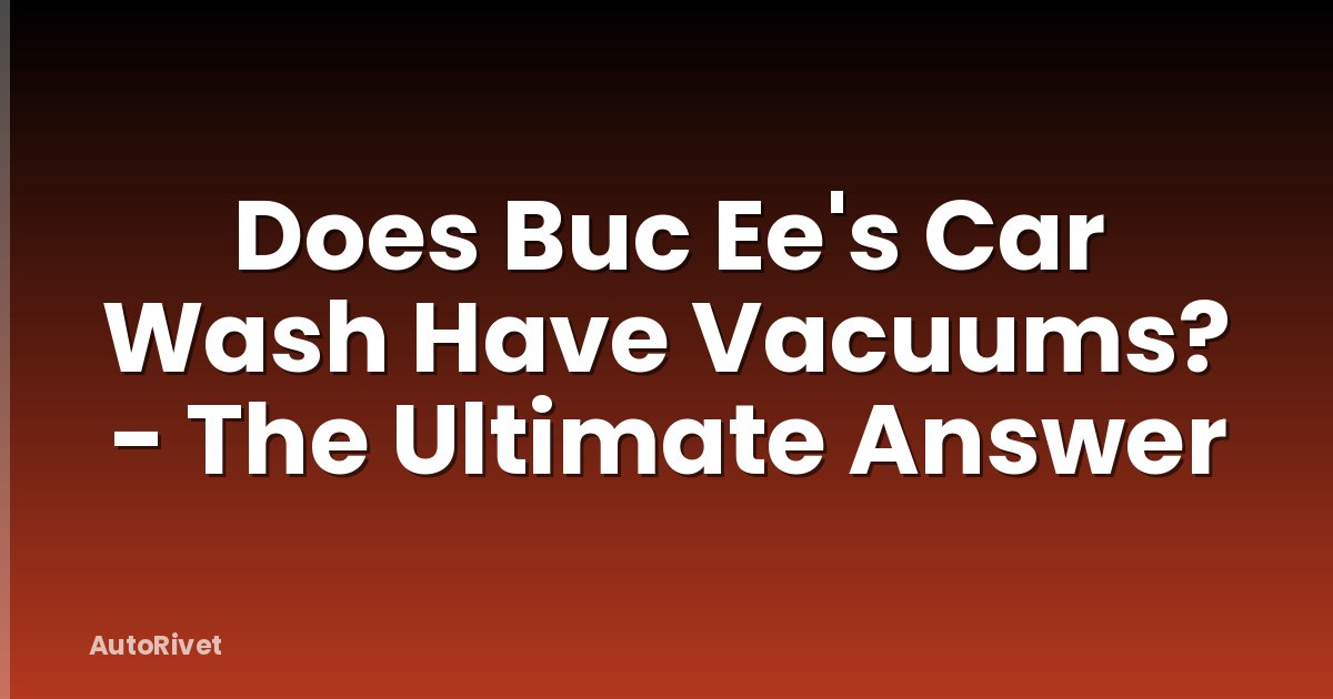 Does Buc Ee's Car Wash Have Vacuums? - The Ultimate Answer