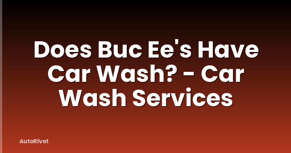 Does Buc Ee's Have Car Wash? - Car Wash Services
