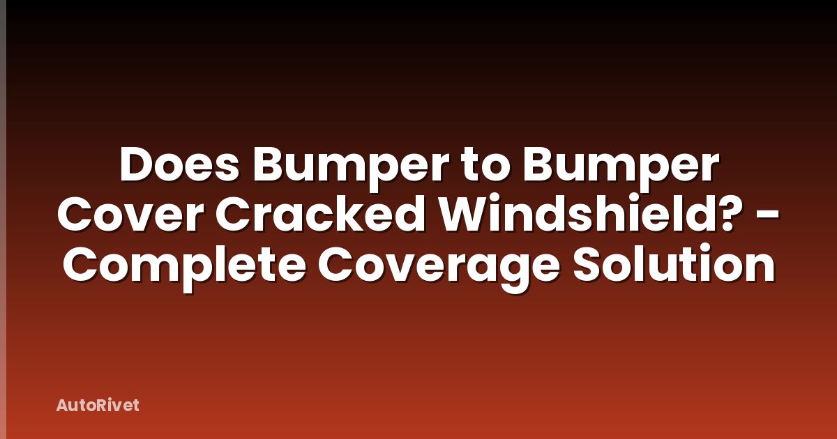 Does Bumper to Bumper Cover Cracked Windshield? - Complete Coverage Solution