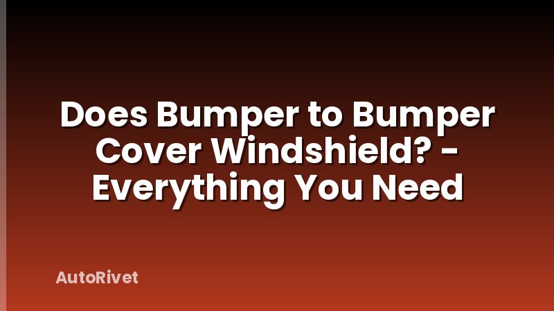 Does Bumper to Bumper Cover Windshield? - Everything You Need