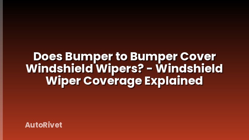 Does Bumper to Bumper Cover Windshield Wipers? - Windshield Wiper Coverage Explained