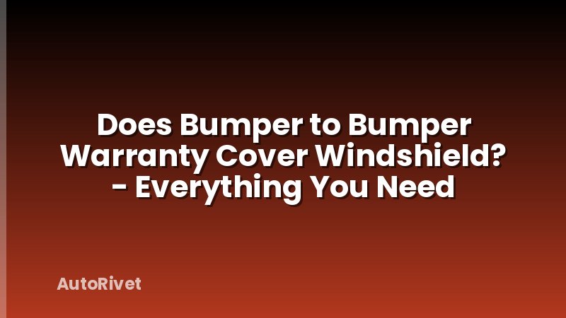 Does Bumper to Bumper Warranty Cover Windshield? - Everything You Need