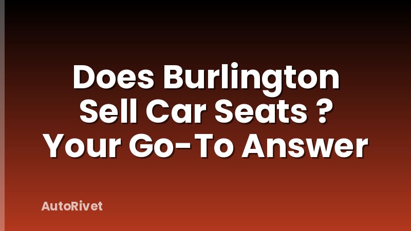 Does Burlington Sell Car Seats ? Your Go-To Answer