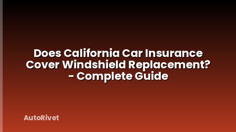 Does California Car Insurance Cover Windshield Replacement? - Complete Guide
