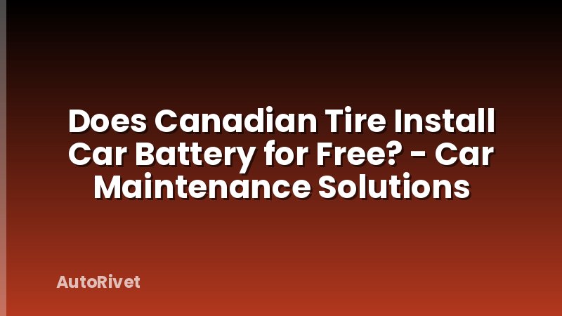 Does Canadian Tire Install Car Battery for Free? - Car Maintenance Solutions