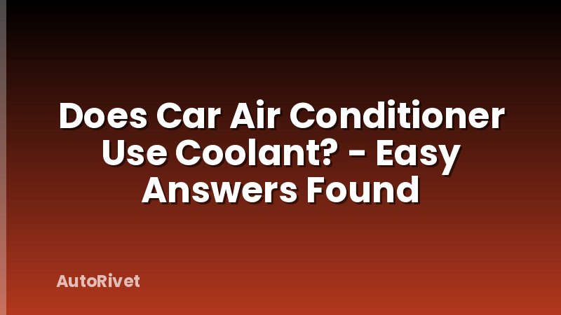 Does Car Air Conditioner Use Coolant? - Easy Answers Found