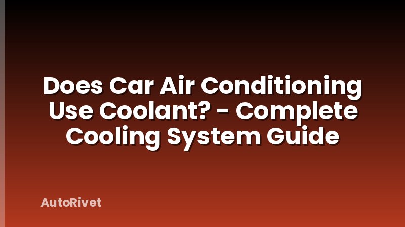 Does Car Air Conditioning Use Coolant? - Complete Cooling System Guide