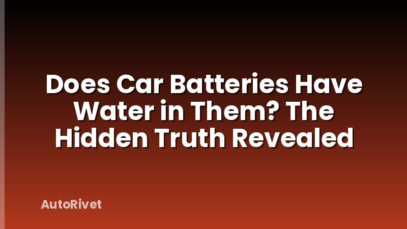 Does Car Batteries Have Water in Them? The Hidden Truth Revealed