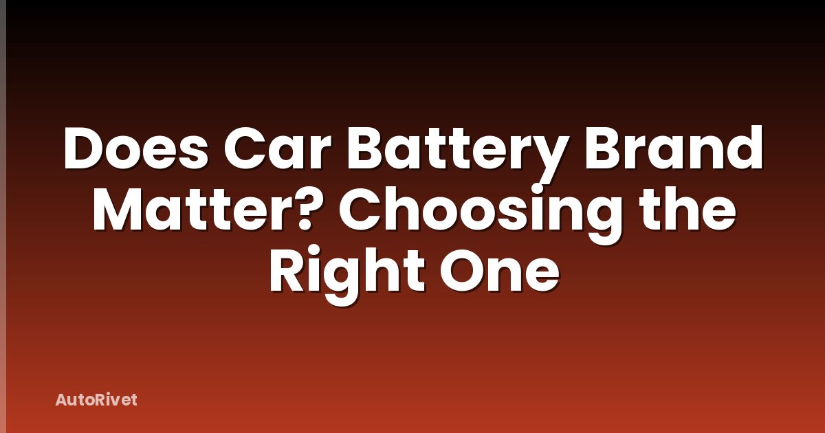 Does Car Battery Brand Matter? Choosing the Right One