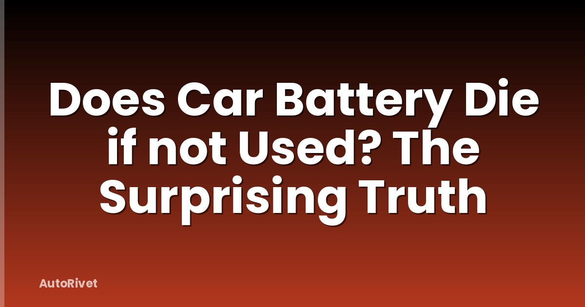 Does Car Battery Die if not Used? The Surprising Truth