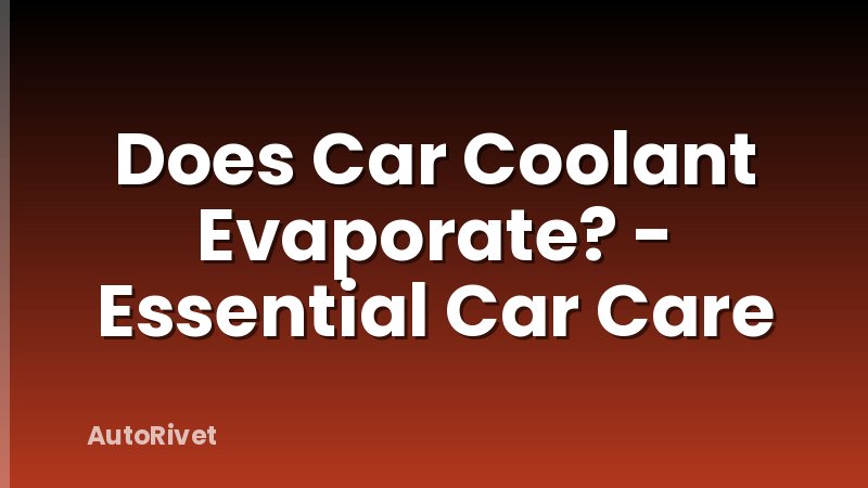 Does Car Coolant Evaporate? - Essential Car Care