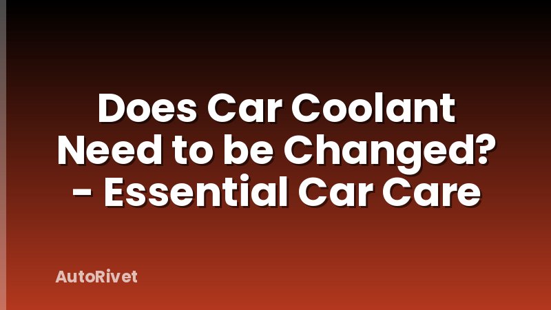 Does Car Coolant Need to be Changed? - Essential Car Care