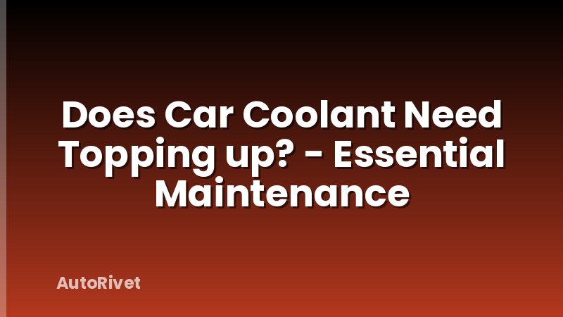 Does Car Coolant Need Topping up? - Essential Maintenance
