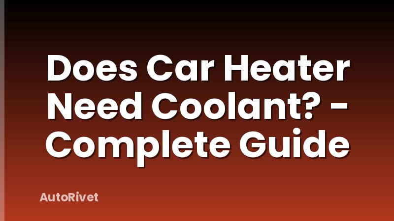 Does Car Heater Need Coolant? - Complete Guide