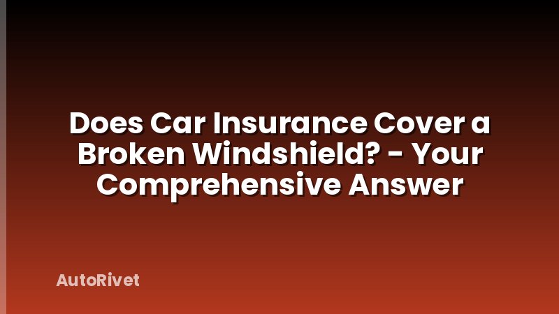 Does Car Insurance Cover a Broken Windshield? - Your Comprehensive Answer