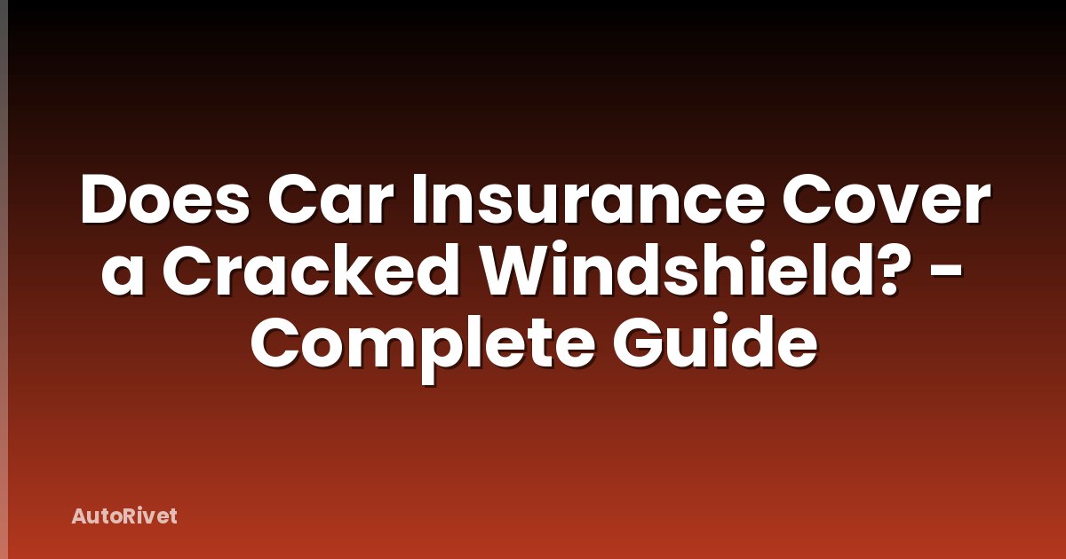 Does Car Insurance Cover a Cracked Windshield? - Complete Guide