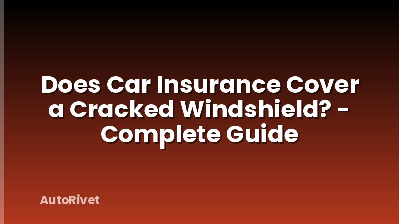 Does Car Insurance Cover a Cracked Windshield? - Complete Guide