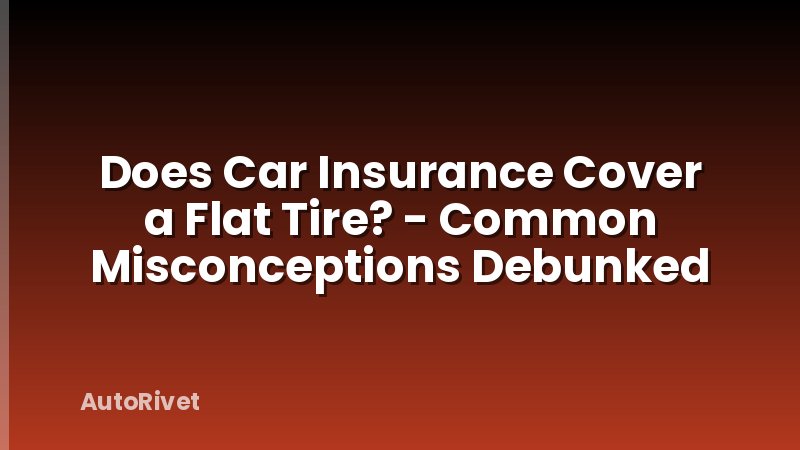 Does Car Insurance Cover a Flat Tire? - Common Misconceptions Debunked