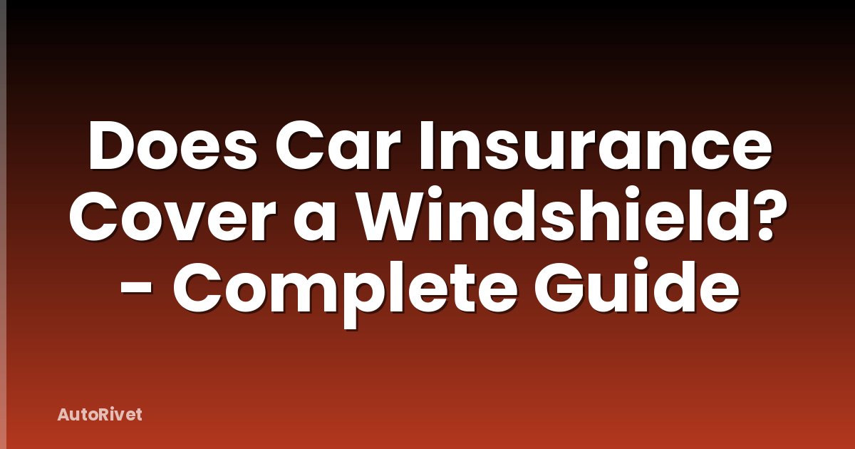 Does Car Insurance Cover a Windshield? - Complete Guide