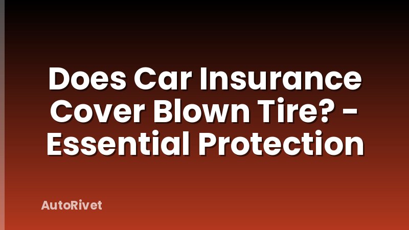 Does Car Insurance Cover Blown Tire? - Essential Protection