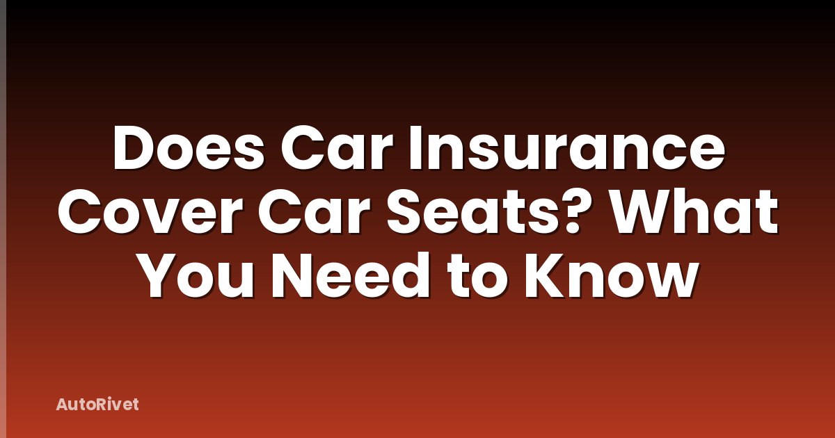 Does Car Insurance Cover Car Seats? What You Need to Know