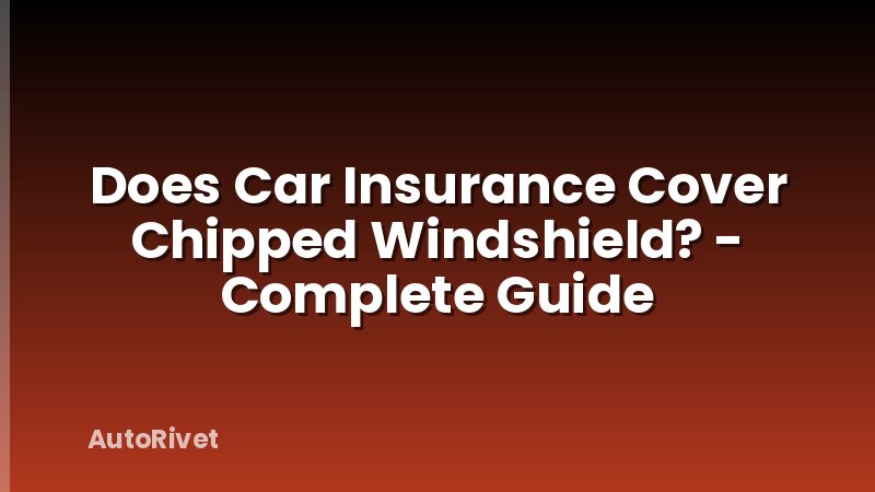 Does Car Insurance Cover Chipped Windshield? - Complete Guide