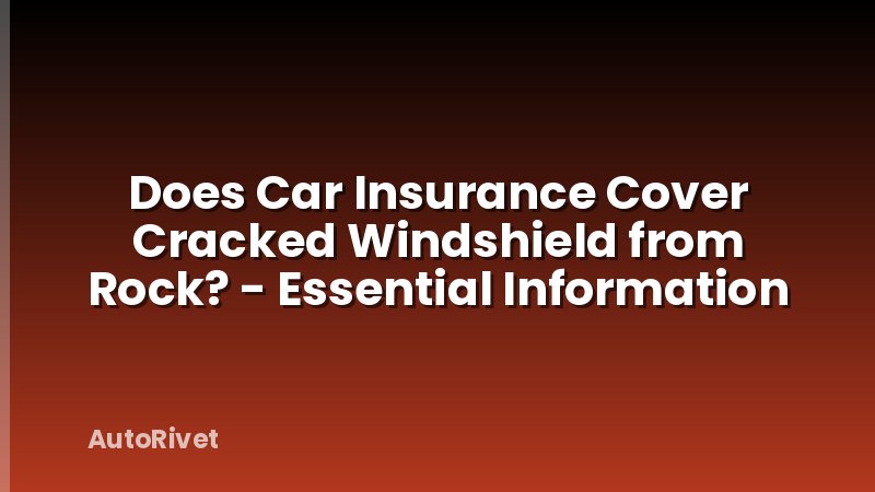 Does Car Insurance Cover Cracked Windshield from Rock? - Essential Information