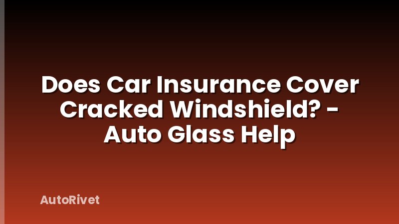 Does Car Insurance Cover Cracked Windshield? - Auto Glass Help