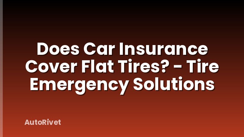 Does Car Insurance Cover Flat Tires? - Tire Emergency Solutions