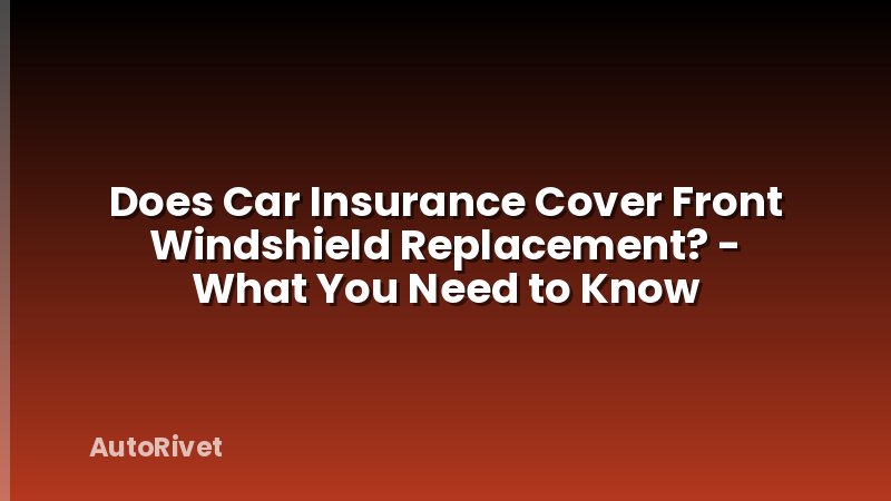 Does Car Insurance Cover Front Windshield Replacement? - What You Need to Know