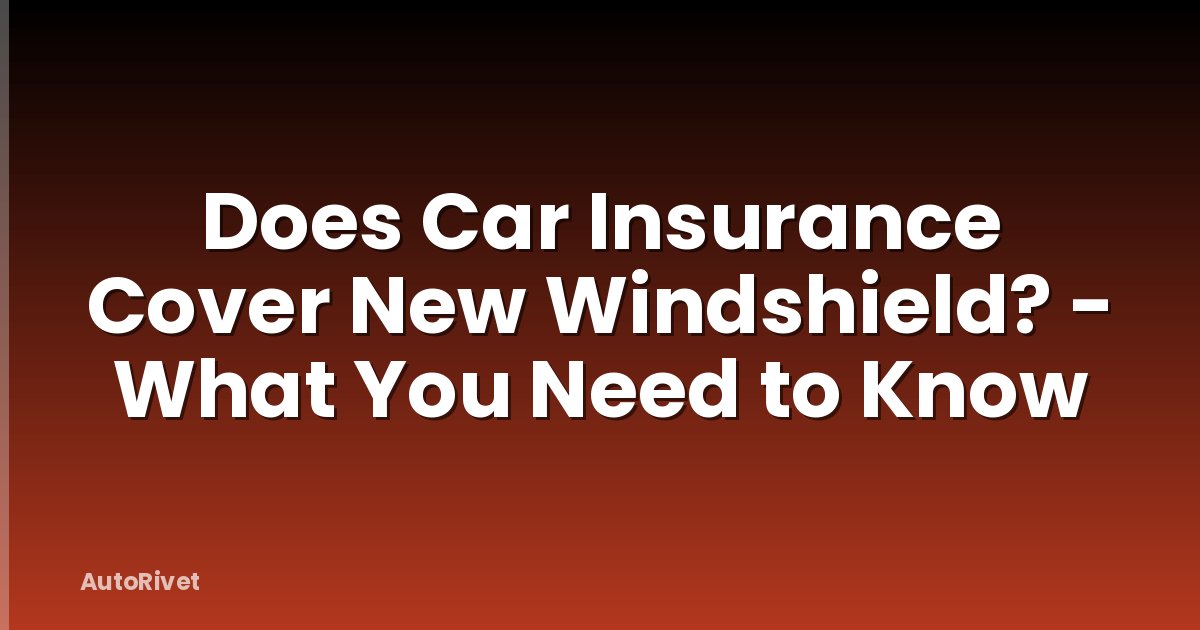 Does Car Insurance Cover New Windshield? - What You Need to Know