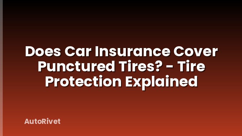 Does Car Insurance Cover Punctured Tires? - Tire Protection Explained